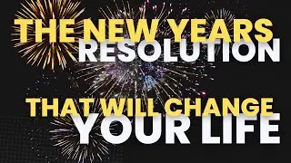 Make This New Years Resolution to Change Your Life
