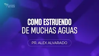Como Estruendo de Muchas Aguas | Pr. Alex Alvarado