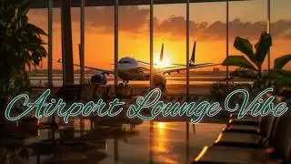 Airport Lounge Vibe #2024 #music #love #chillmusic #mix