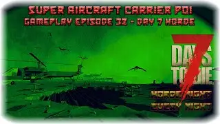 7DTD A17 Super Carrier POI Gameplay Episode 32 - Day 7 Horde