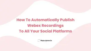 How To Publish Webex Recordings To YouTube, Instagram, and Other Social Platforms