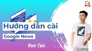 Hướng dẫn đưa Website lên Google News/Google tin tức nhanh nhất - Đình Tỉnh