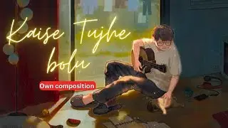 Kaise tujhe bolu  |  An own composition by Ritam Patra