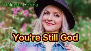 You're Still God - Philippa Hanna (with lyrics and photos)