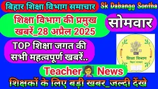 28 अप्रैल 2025 | शिक्षा विभाग की महत्वपूर्ण खबरें | Today Bihar Teacher👨‍🏫 Latest  News