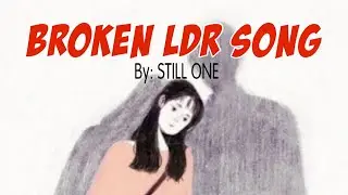 LDR SONG | BROKEN HEARTED SONG | By: STILL ONE