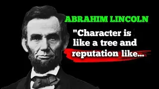ABRAHIM LINCOLN - "Character is like a tree and reputation like...