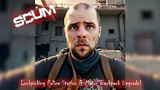 Scum For Beginners - Play And Learn - Ep. 5: Lockpicking A Police Station & Major Backpack Upgrade!