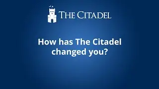 How has The Citadel changed you?