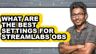 Best Settings for Streamlabs OBS: A Comprehensive Guide