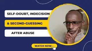 Toxic Relationships: How to Overcome Self-Doubt  and How to Stop Second Guessing After Abuse