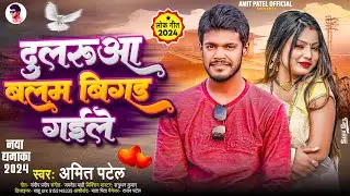 #Amit Patel | दुलरुआ बलम बिगड़ गईले | Dularua Balam Bigad Gaile | New Bhojpuri Song 2024