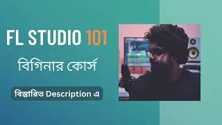FL Studio 101 | বাংলায় FL Studio বিগিনার কোর্স