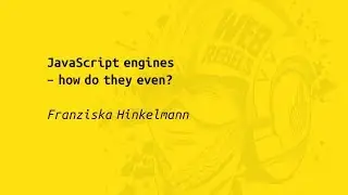 Web Rebels 2017 – Franziska Hinkelmann – JavaScript engines - how do they even?