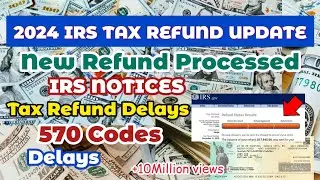 2024 IRS TAX REFUND UPDATES - NEW Refunds Processed, 570 Codes, Tax Refund Delays, IRS Notices
