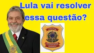 Lula e a Polícia Ferroviária Federal.