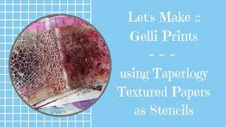 Let's Make :: Gelli Prints using Textured Papers as Stencils | #TAPERLOGY Affiliate Collaboration
