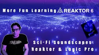 More Fun Using Reaktor 6 in Logic Pro X | Create Sci-Fi Soundscapes