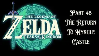 The Legend of Zelda Tears of the Kingdom Gameplay Walkthrough Part 45 The Return To Hyrule Castle