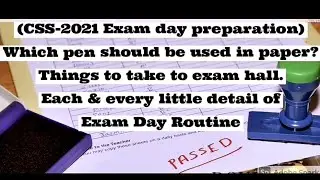 CSS 2021 Exam day preparation (each and every detail)