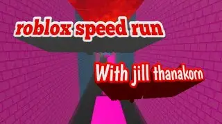 speed run roblox with jill thanakorn  notdie