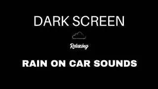 Rain on Car Sounds for Sleeping | BLACK SCREEN | Rain Car