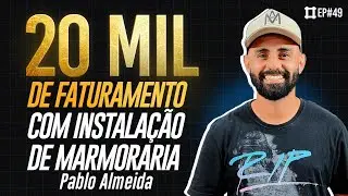 20 MIL DE FATURAMENTO COM INSTALAÇÃO DE MARMORARIA - PABLO ALMEIDA - EP#49
