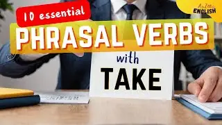 Fluent Communication: 10 'Take' Phrasal Verbs Unveiled