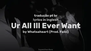 Ur All Ill Ever Want – Whatsaheart (prod. Falci) | Tradução pt br • lyrics