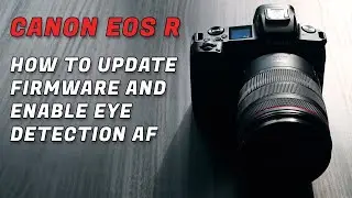 Canon EOS R - How to Update Firmware and Enable Eye Detection AF