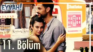 Gençliğim Eyvah 11. Bölüm