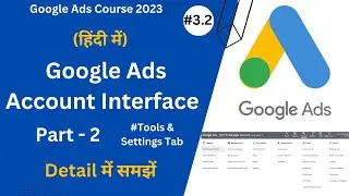 Understand Google Ads Interface, Part-2 | Google Ads Course 2023 | 