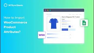 How to Import WooCommerce Product Attributes from Google Sheets | WPSyncSheets For WooCommerce