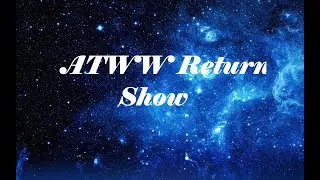 ATWW Return Show! (ATWW Episode #1)