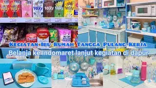 KEGIATAN IBU RUMAH TANGGA PULANG KERJA | BELANJA DI INDOMARET LANJUT KEGIATAN DI DAPUR BIRU