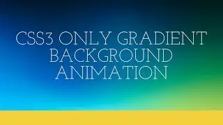 CSS3 ONLY GRADIENT BACKGROUND ANIMATION