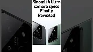 Xiaomi 14 Ultra camera specs Finally Revealed