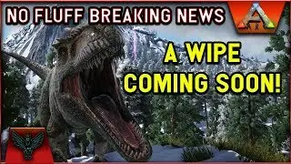ARK NO FLUFF BREAKING NEWS: A WIPE COMING SOON!