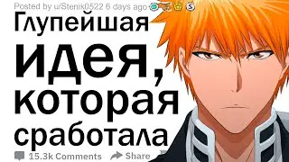 Какая самая глупая идея, которая у тебя когда либо была, сработала?
