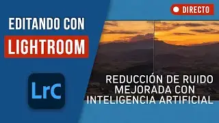 EDITANDO CON LIGHTROOM - Reducción de ruido mejorada con IA