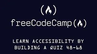Free Code Camp Learn Accessibility by Building a Quiz Exercises 48-68