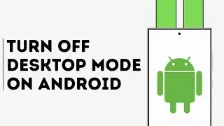 How to Turn Off Desktop Mode on Android