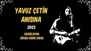 Yavuz Çetin Anısına | 2003 | Hazırlayan, Güven Erkin Erkal