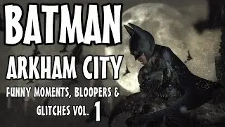 Batman Arkham City - Funny Moments, Bloopers & Glitches Vol.1