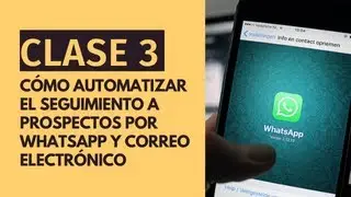 Cómo automatizar el seguimiento a prospectos por whatsapp y correo electrónico - Clase 3