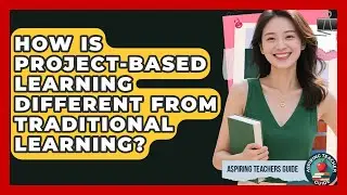 How Is Project-Based Learning Different From Traditional Learning? - Aspiring Teacher Guide