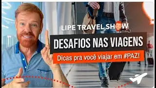 5 Desafios Em Viagens e Como Superá-los | Dicas Lipe Travel Show