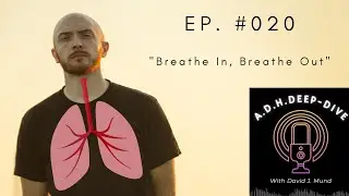 Breathe In, Breathe Out | Ep. #020 | A.D.H.Deep-Dive With David J. Mund