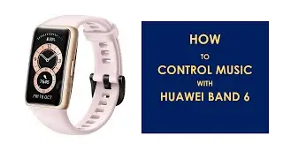 How to Control Music With Huawei Band 6