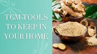 TCM Tools to Keep in Your Home | Traditional Chinese Medicine